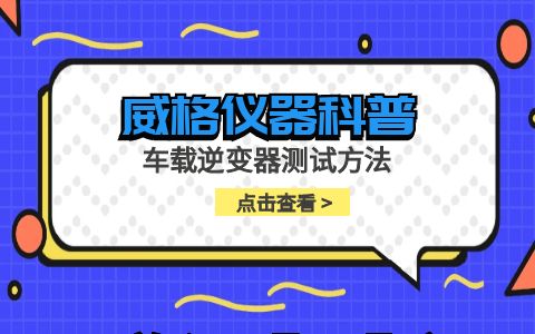 威格儀器-車載逆變器測試方法插圖