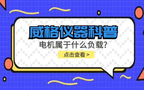 威格儀器科普-電機(jī)屬于什么負(fù)載？插圖
